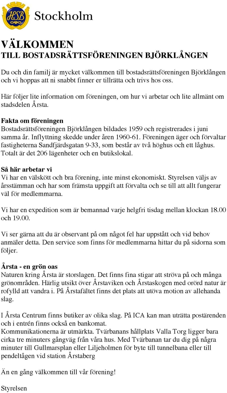 Fakta om föreningen Bostadsrättsföreningen Björklången bildades 1959 och registrerades i juni samma år. Inflyttning skedde under åren 1960-61.