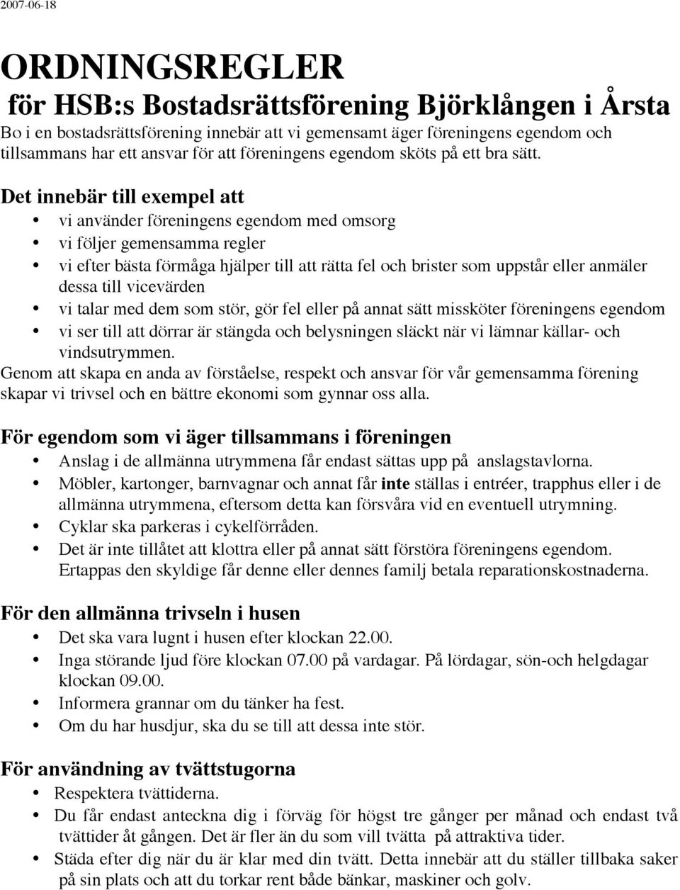 Det innebär till exempel att vi använder föreningens egendom med omsorg vi följer gemensamma regler vi efter bästa förmåga hjälper till att rätta fel och brister som uppstår eller anmäler dessa till