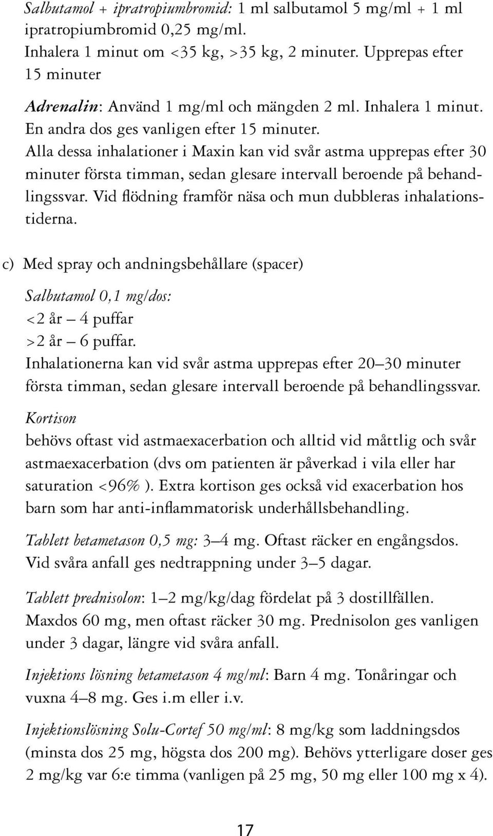 Alla dessa inhalationer i Maxin kan vid svår astma upprepas efter 30 minuter första timman, sedan glesare intervall beroende på behandlingssvar.