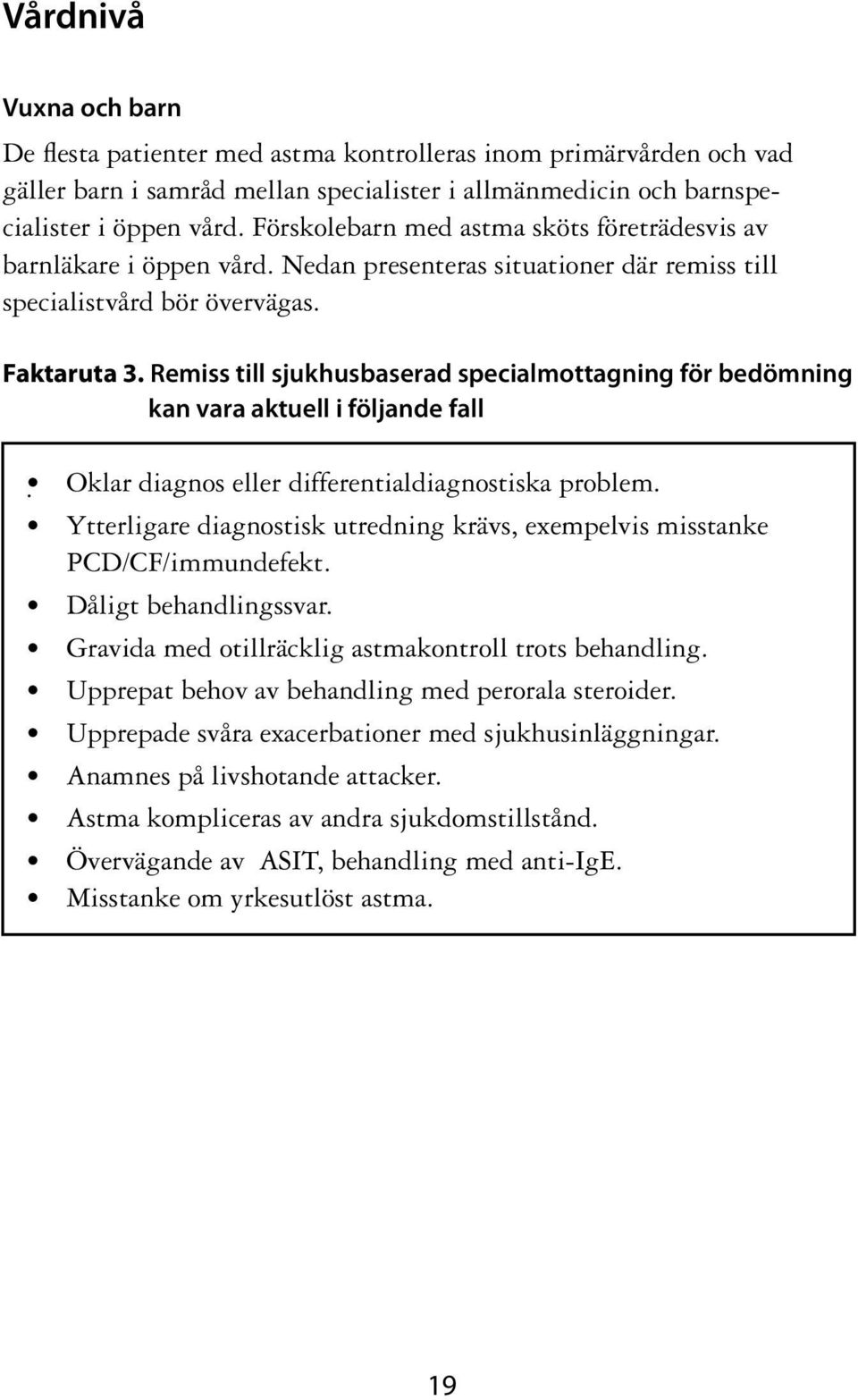 Remiss till sjukhusbaserad specialmottagning för bedömning kan vara aktuell i följande fall. Oklar diagnos eller differentialdiagnostiska problem.