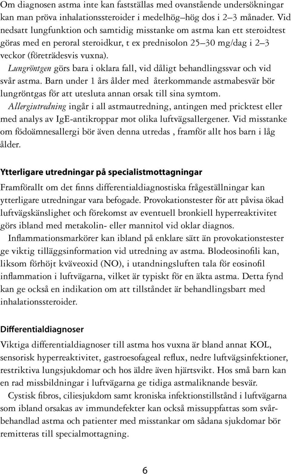 Lungröntgen görs bara i oklara fall, vid dåligt behandlingssvar och vid svår astma. Barn under 1 års ålder med återkommande astmabesvär bör lungröntgas för att utesluta annan orsak till sina symtom.