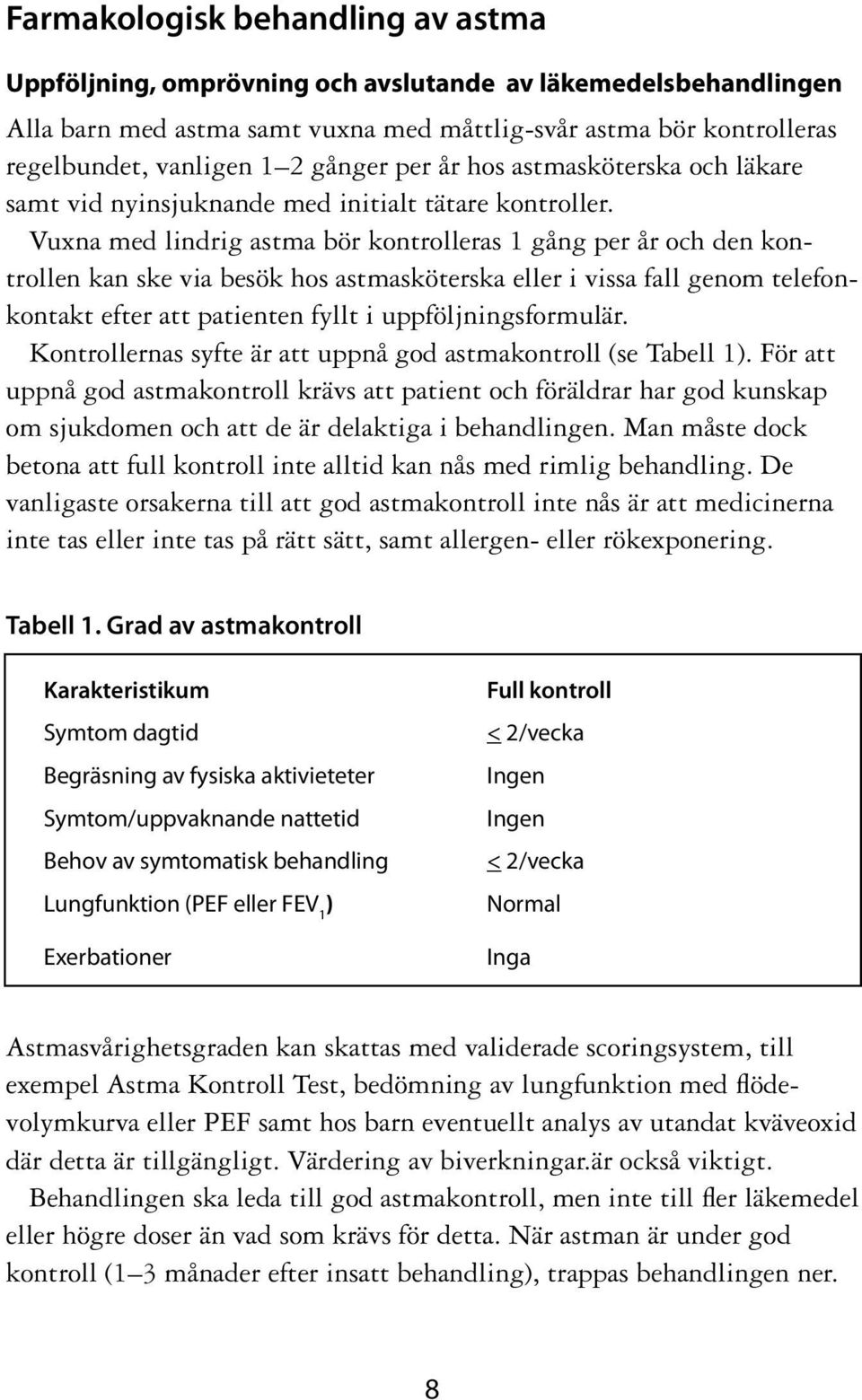 Vuxna med lindrig astma bör kontrolleras 1 gång per år och den kontrollen kan ske via besök hos astmasköterska eller i vissa fall genom telefonkontakt efter att patienten fyllt i uppföljningsformulär.