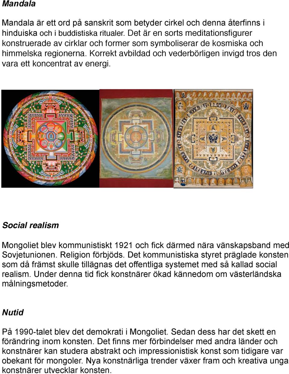 Korrekt avbildad och vederbörligen invigd tros den vara ett koncentrat av energi. Social realism Mongoliet blev kommunistiskt 1921 och fick därmed nära vänskapsband med Sovjetunionen.