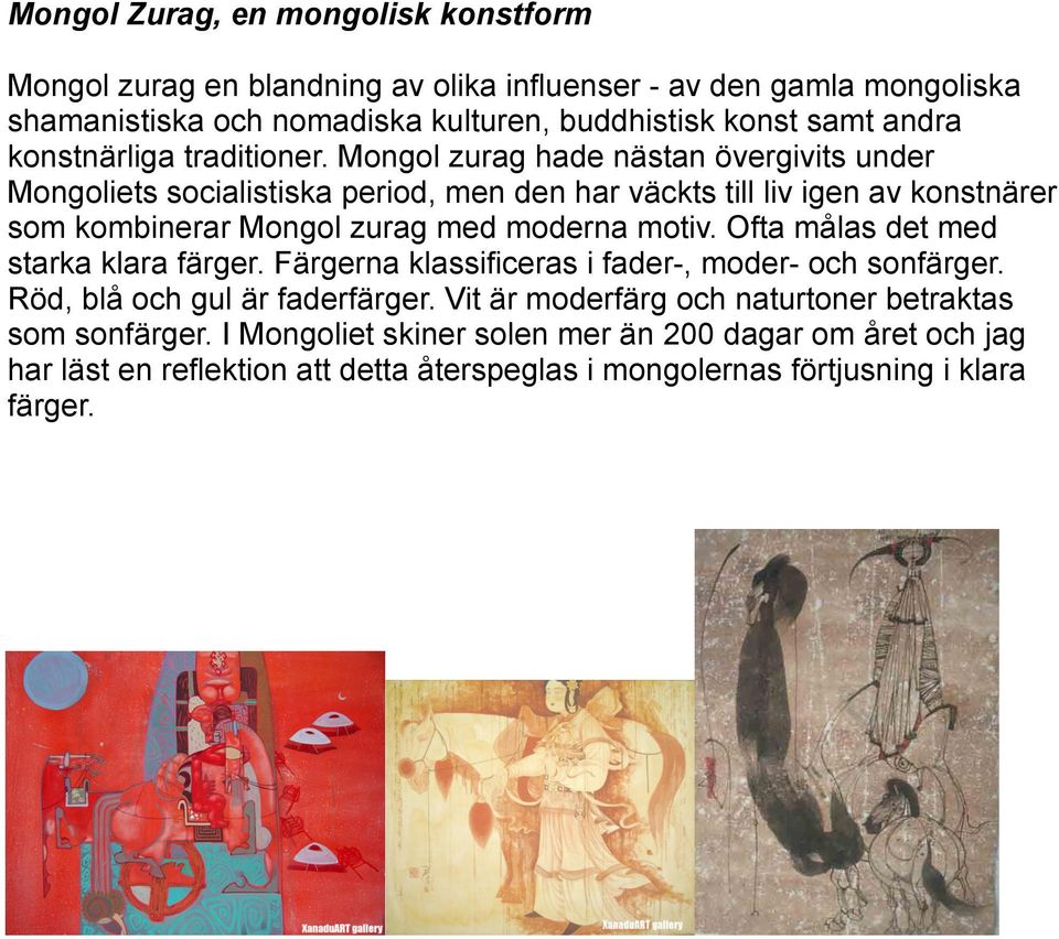 Mongol zurag hade nästan övergivits under Mongoliets socialistiska period, men den har väckts till liv igen av konstnärer som kombinerar Mongol zurag med moderna motiv.