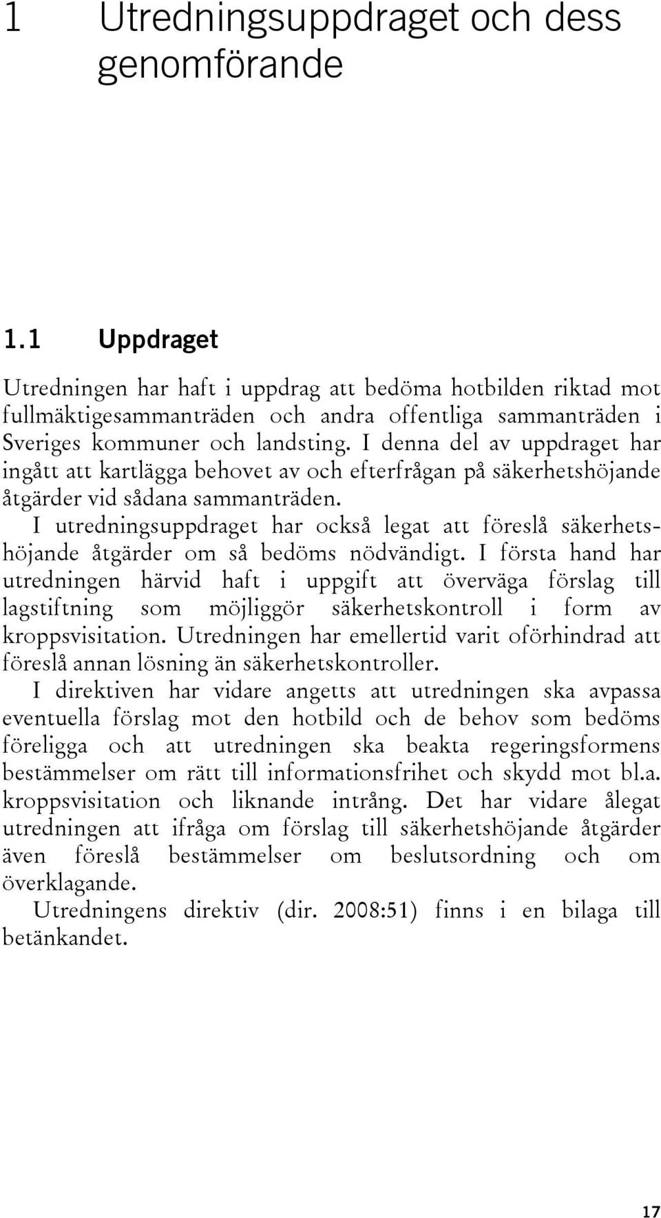 I denna del av uppdraget har ingått att kartlägga behovet av och efterfrågan på säkerhetshöjande åtgärder vid sådana sammanträden.