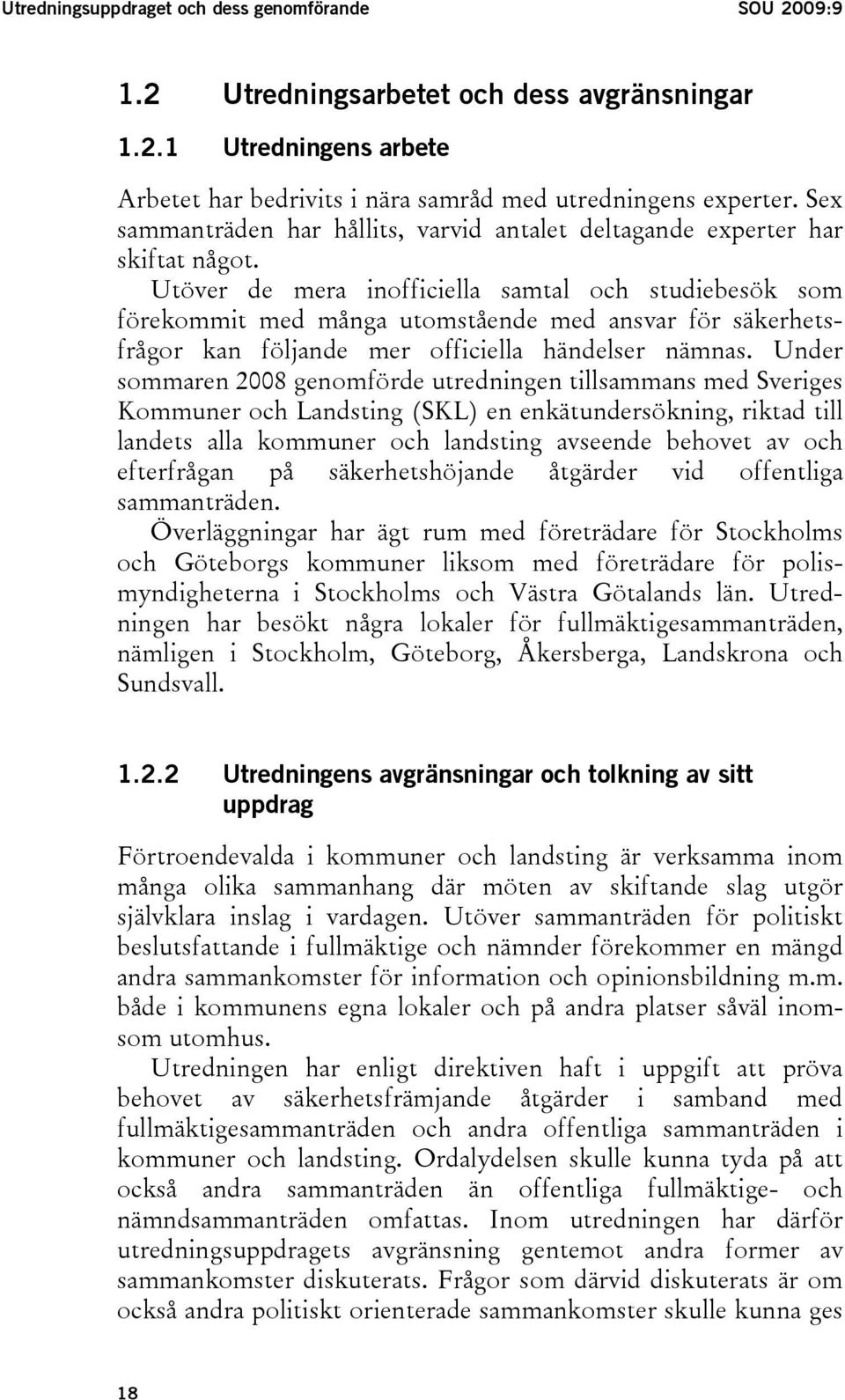 Utöver de mera inofficiella samtal och studiebesök som förekommit med många utomstående med ansvar för säkerhetsfrågor kan följande mer officiella händelser nämnas.