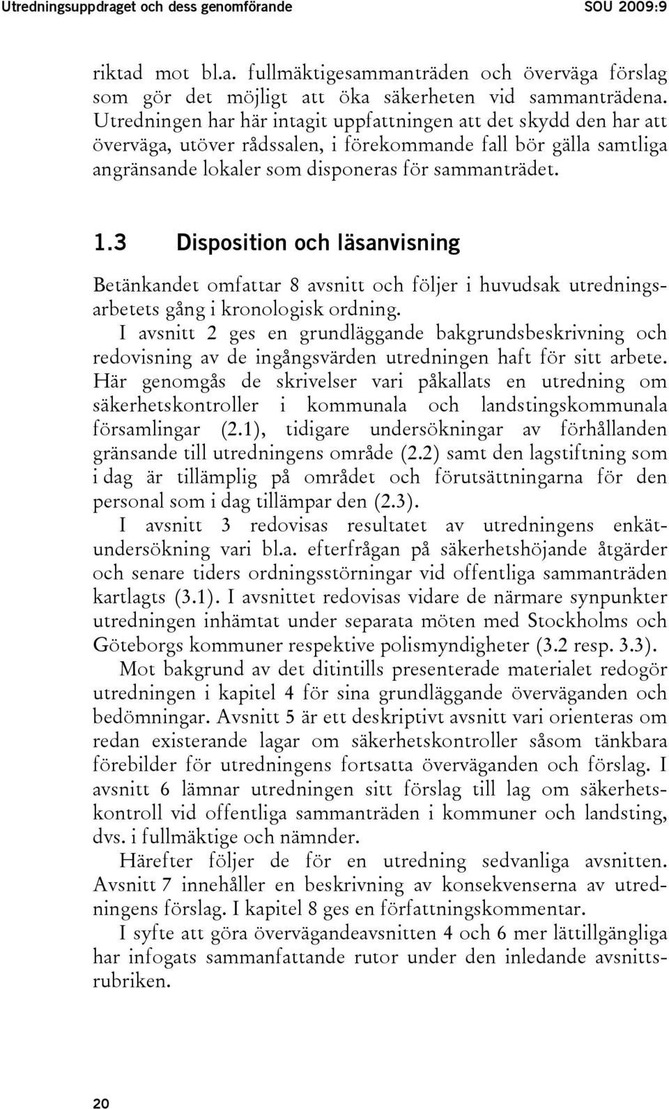 3 Disposition och läsanvisning Betänkandet omfattar 8 avsnitt och följer i huvudsak utredningsarbetets gång i kronologisk ordning.