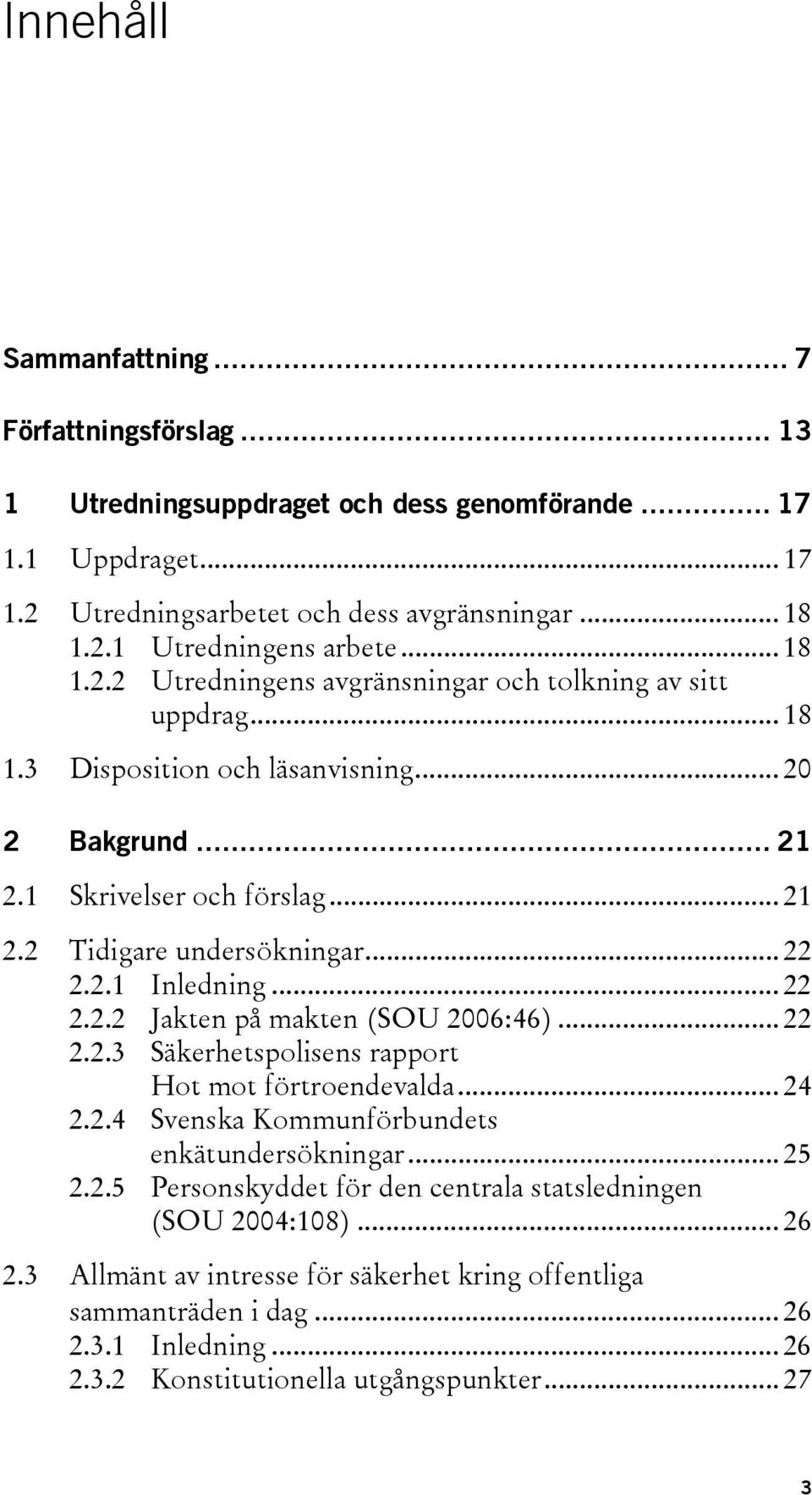 2.1 Inledning... 22 2.2.2 Jakten på makten (SOU 2006:46)... 22 2.2.3 Säkerhetspolisens rapport Hot mot förtroendevalda... 24 2.2.4 Svenska Kommunförbundets enkätundersökningar... 25 2.2.5 Personskyddet för den centrala statsledningen (SOU 2004:108).