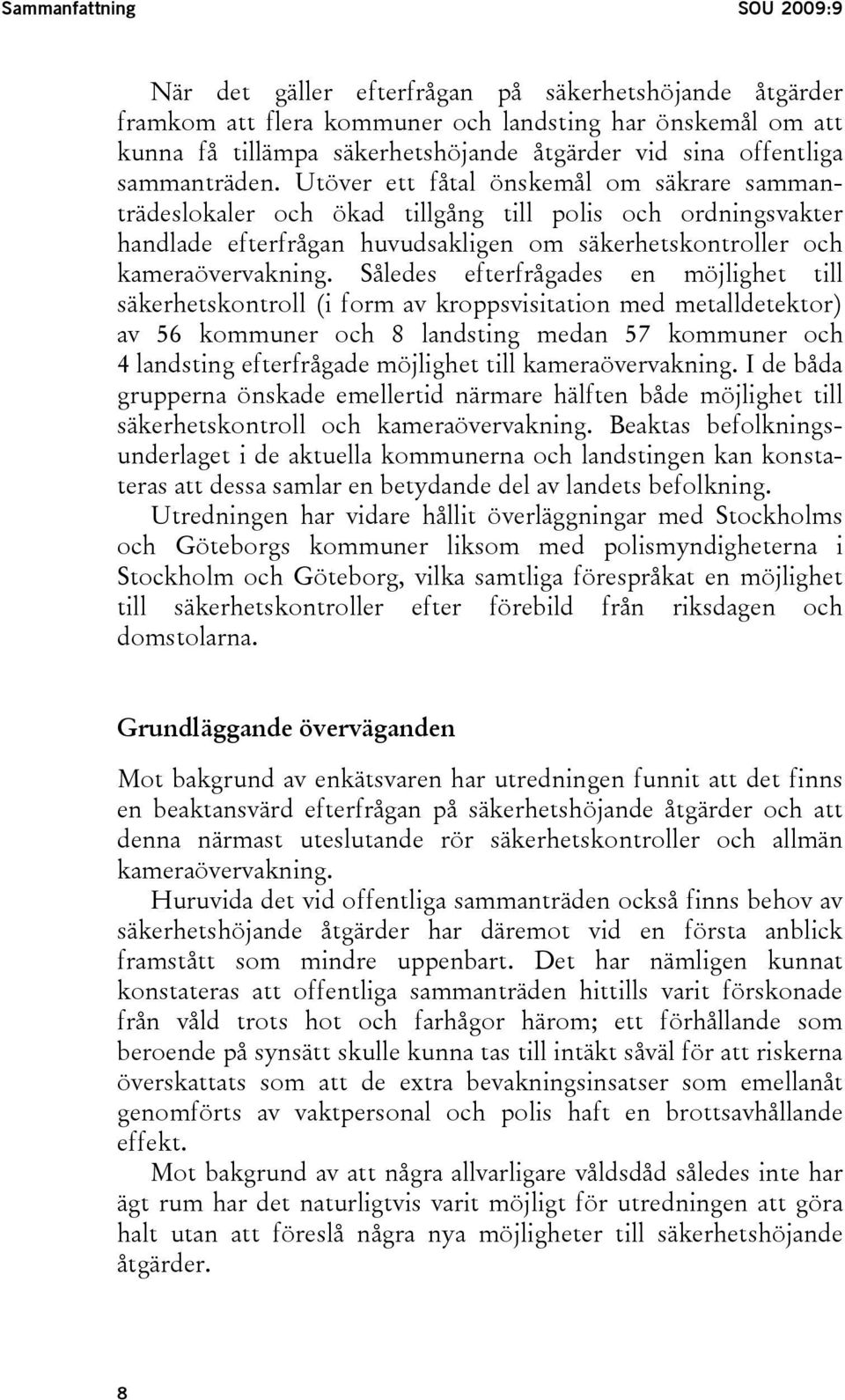 Utöver ett fåtal önskemål om säkrare sammanträdeslokaler och ökad tillgång till polis och ordningsvakter handlade efterfrågan huvudsakligen om säkerhetskontroller och kameraövervakning.