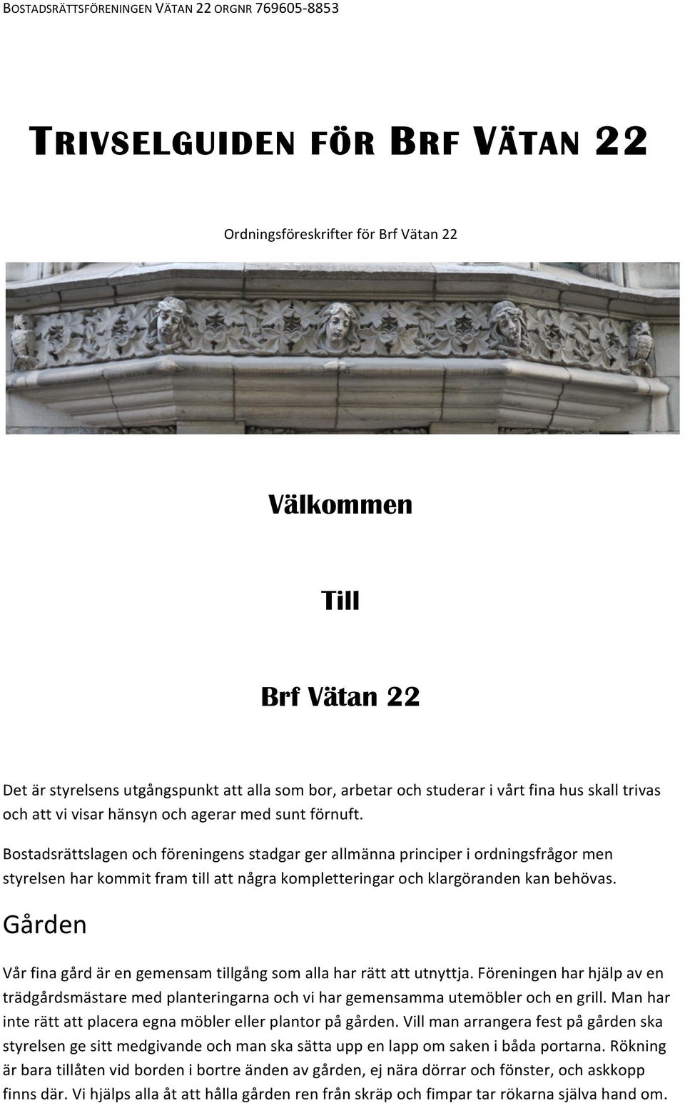 Bostadsrättslagenochföreningensstadgargerallmännaprinciperiordningsfrågormen styrelsenharkommitframtillattnågrakompletteringarochklargörandenkanbehövas.