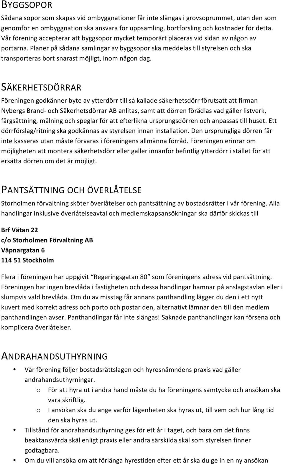 SÄKERHETSDÖRRAR Föreningengodkännerbyteavytterdörrtillsåkalladesäkerhetsdörrförutsattattfirman NybergsBrand ochsäkerhetsdörrarabanlitas,samtattdörrenförädlasvadgällerlistverk,