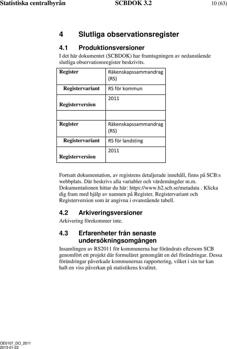 Register Registervariant Registerversion Räkenskapssammandrag (RS) RS för kommun 211 Register Registervariant Registerversion Räkenskapssammandrag (RS) RS för landsting 211 Fortsatt dokumentation, av