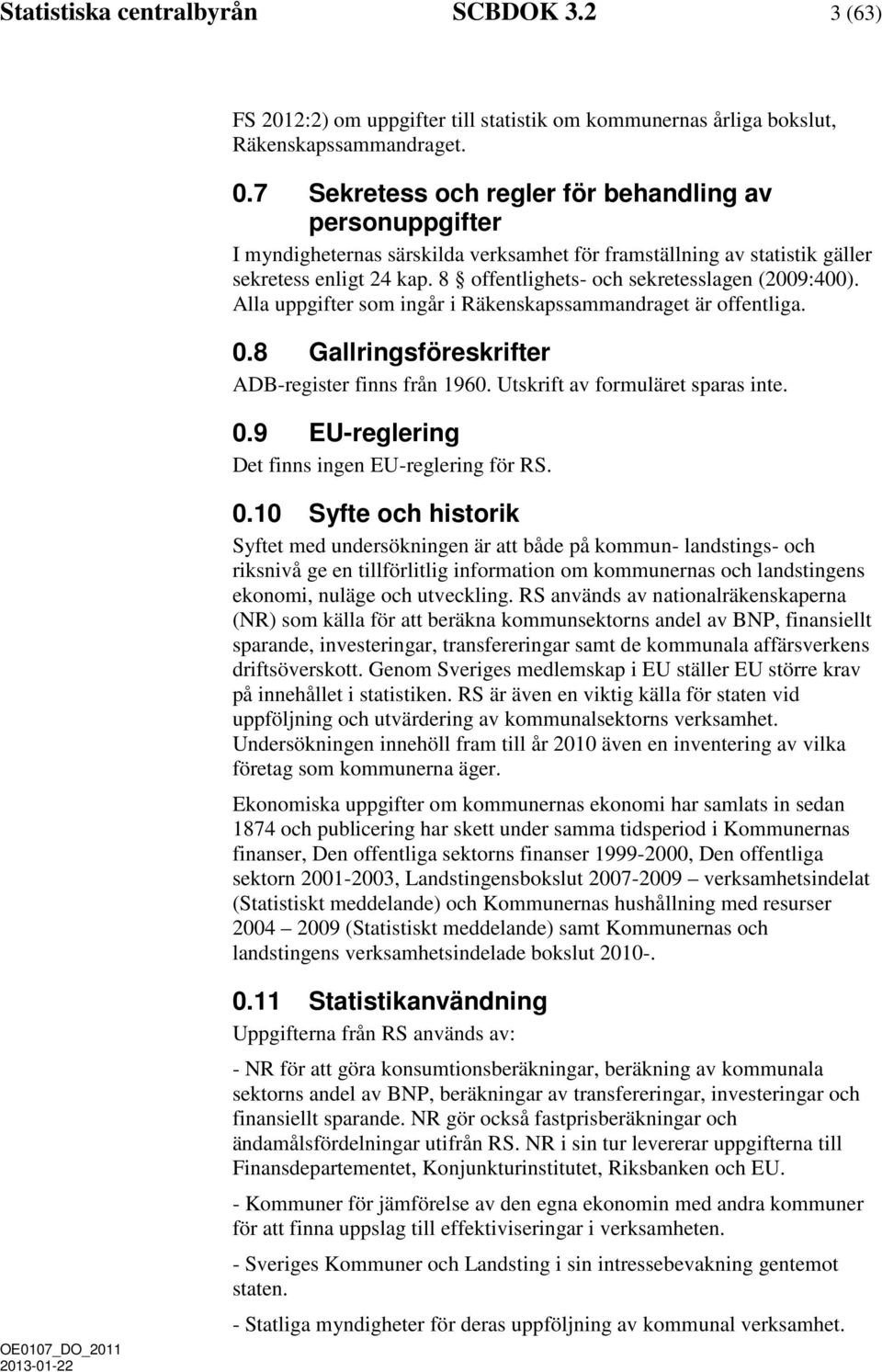 8 offentlighets- och sekretesslagen (29:4). Alla uppgifter som ingår i Räkenskapssammandraget är offentliga..8 Gallringsföreskrifter ADB-register finns från 196. Utskrift av formuläret sparas inte.