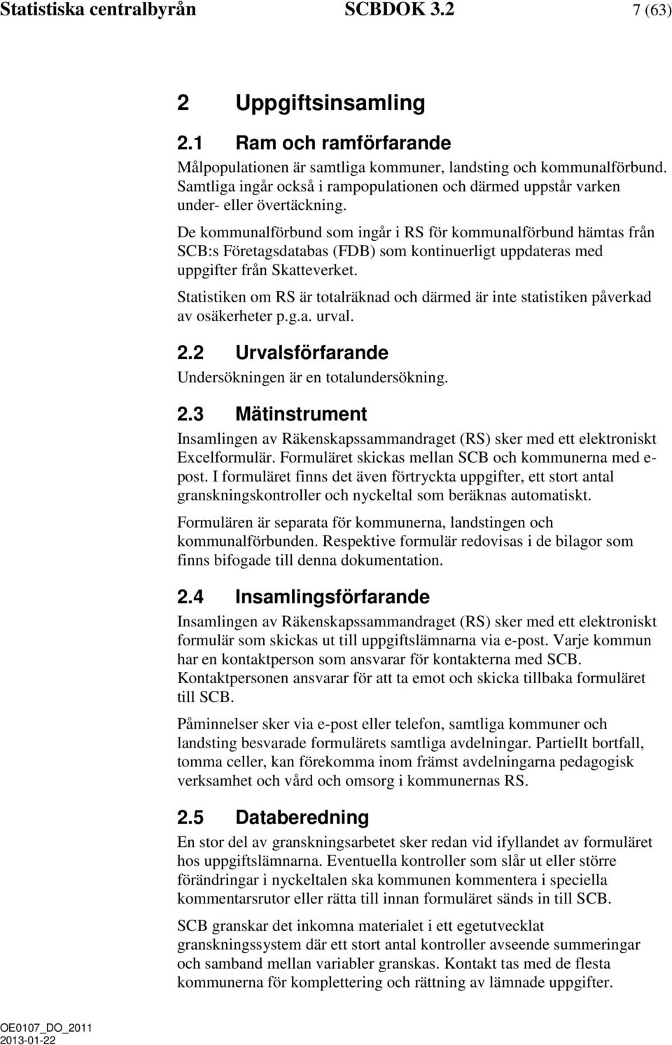 De kommunalförbund som ingår i RS för kommunalförbund hämtas från SCB:s Företagsdatabas (FDB) som kontinuerligt uppdateras med uppgifter från Skatteverket.