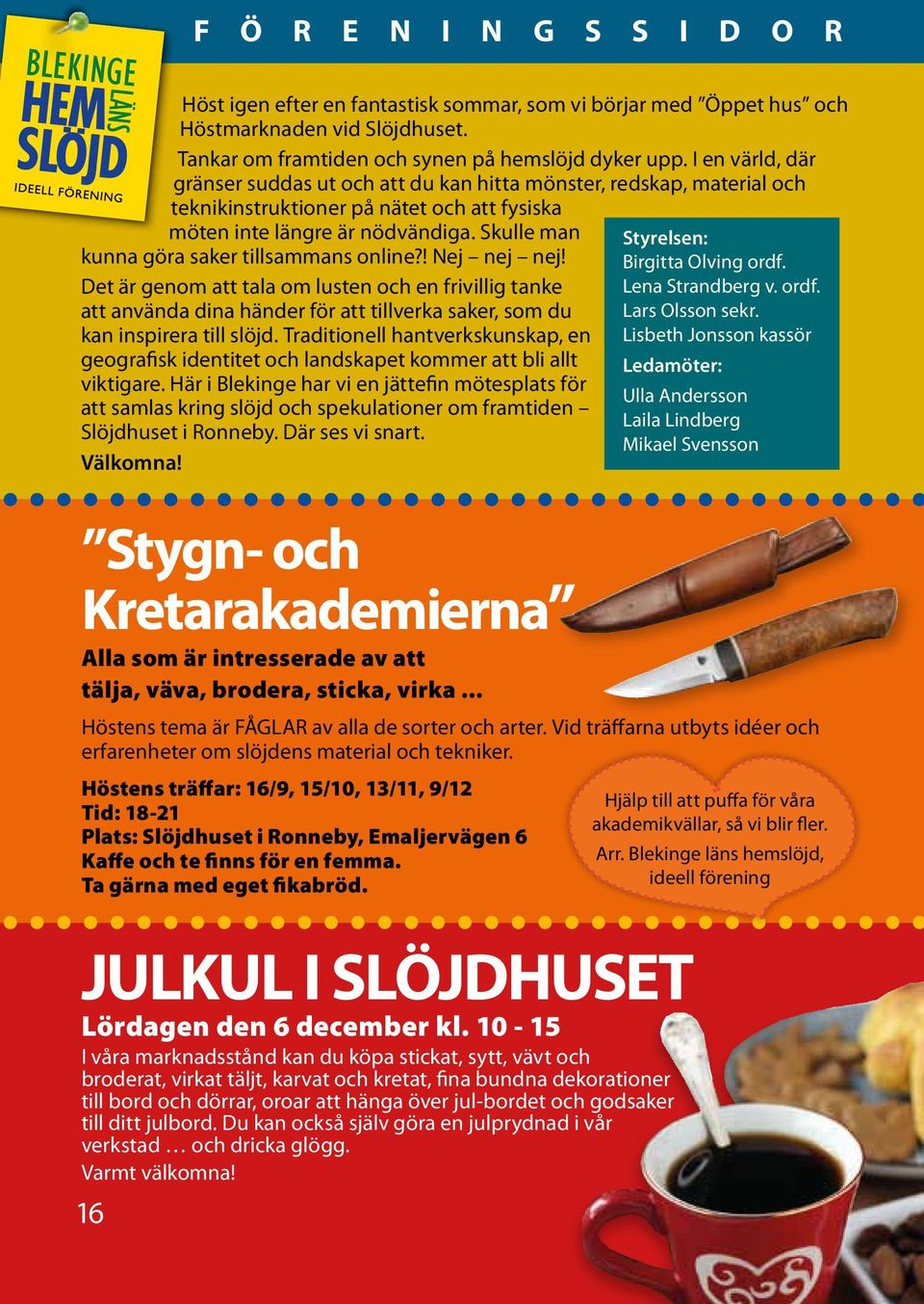 Skulle man kunna göra saker tillsammans online?! Nej nej nej! Det är genom att tala om lusten och en frivillig tanke att använda dina händer för att tillverka saker, som du kan inspirera till slöjd.