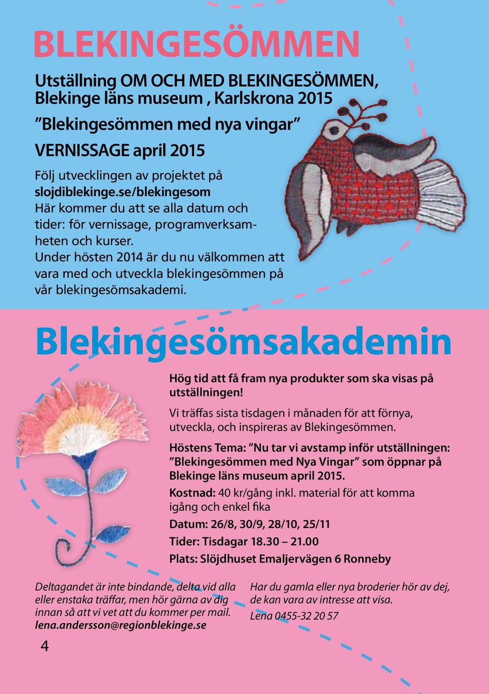 Under hösten 2014 är du nu välkommen att vara med och utveckla blekingesömmen på vår blekingesömsakademi. Blekingesömsakademin Hög tid att få fram nya produkter som ska visas på utställningen!