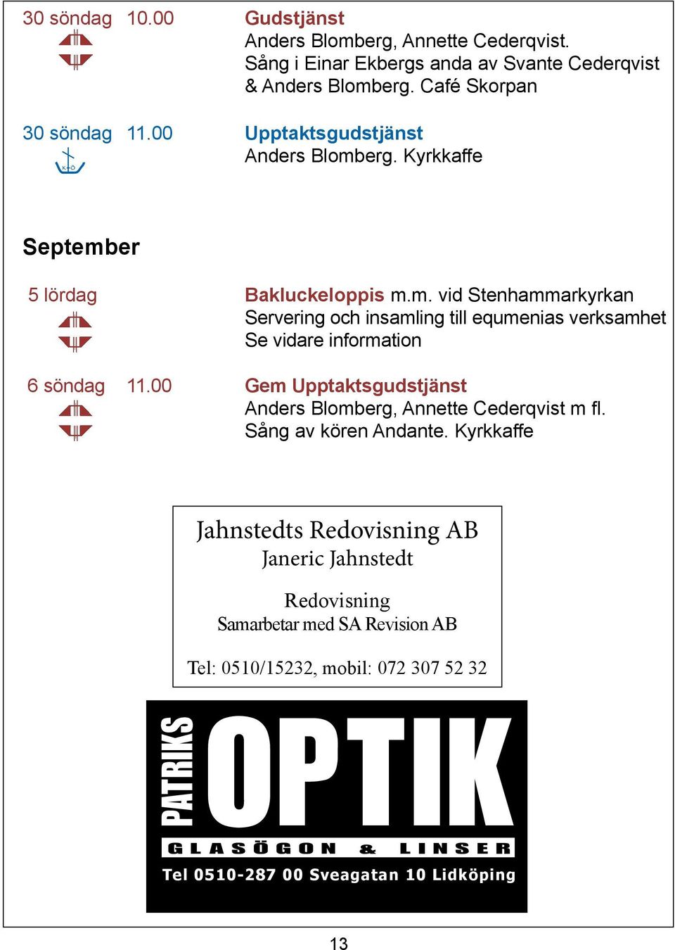 erg. Kyrkkaffe K Ö September 5 lördag Bakluckeloppis m.m. vid Stenhammarkyrkan Servering och insamling till equmenias verksamhet Se vidare information 6 söndag 11.