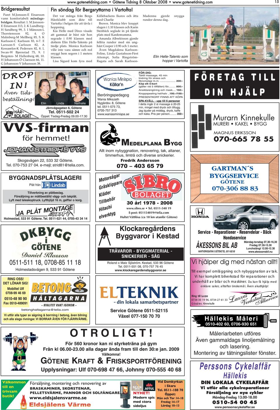 H Johansson-Ö Claesson 66, 11. G Johansson-V Johansson 38. www.gotenetidning.com Götene Tidning 8 Oktober 2008 www.gotenetidning.com 15 Fin söndag för Bergsryttarna i Vartofta!