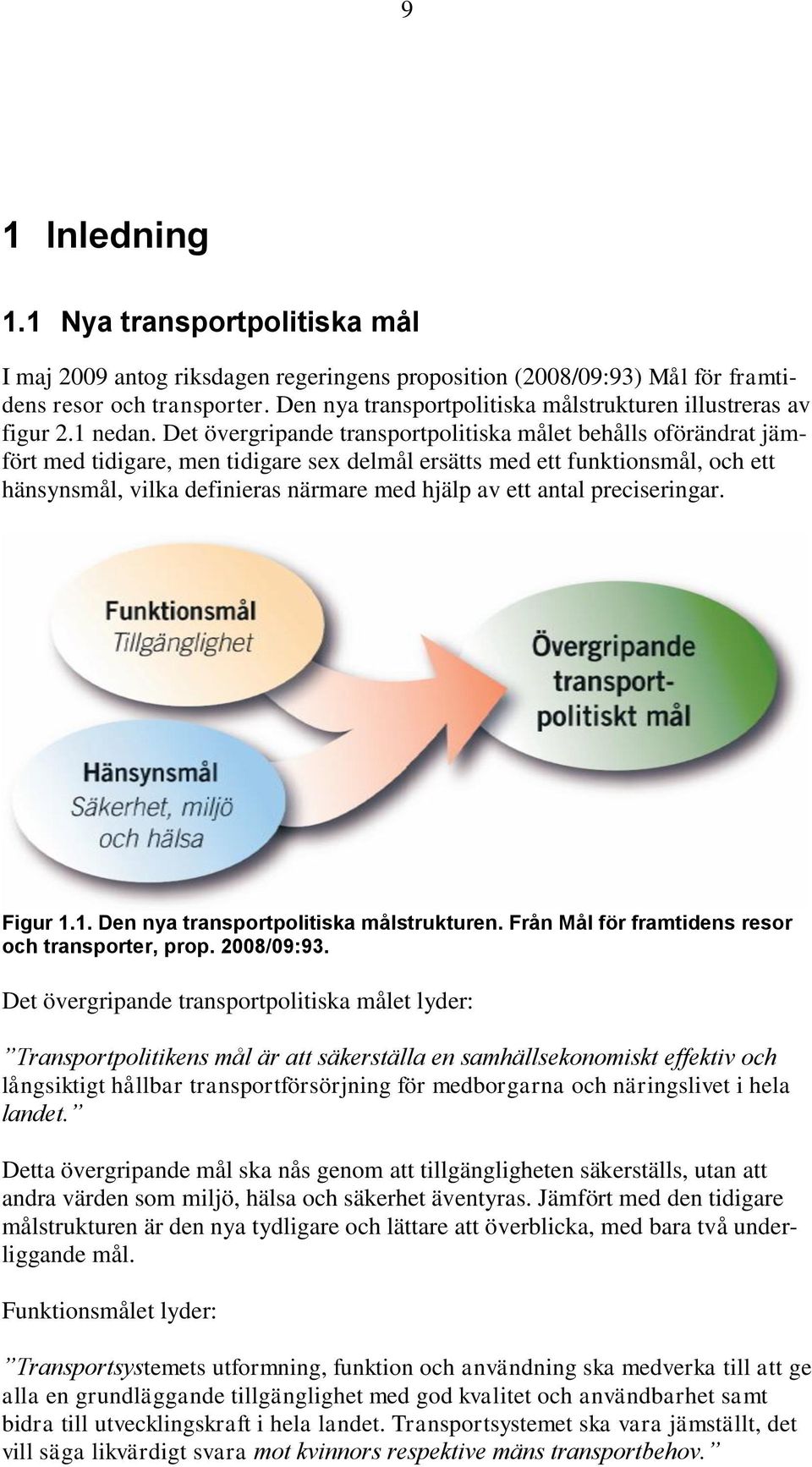 Det övergripande transportpolitiska målet behålls oförändrat jämfört med tidigare, men tidigare sex delmål ersätts med ett funktionsmål, och ett hänsynsmål, vilka definieras närmare med hjälp av ett