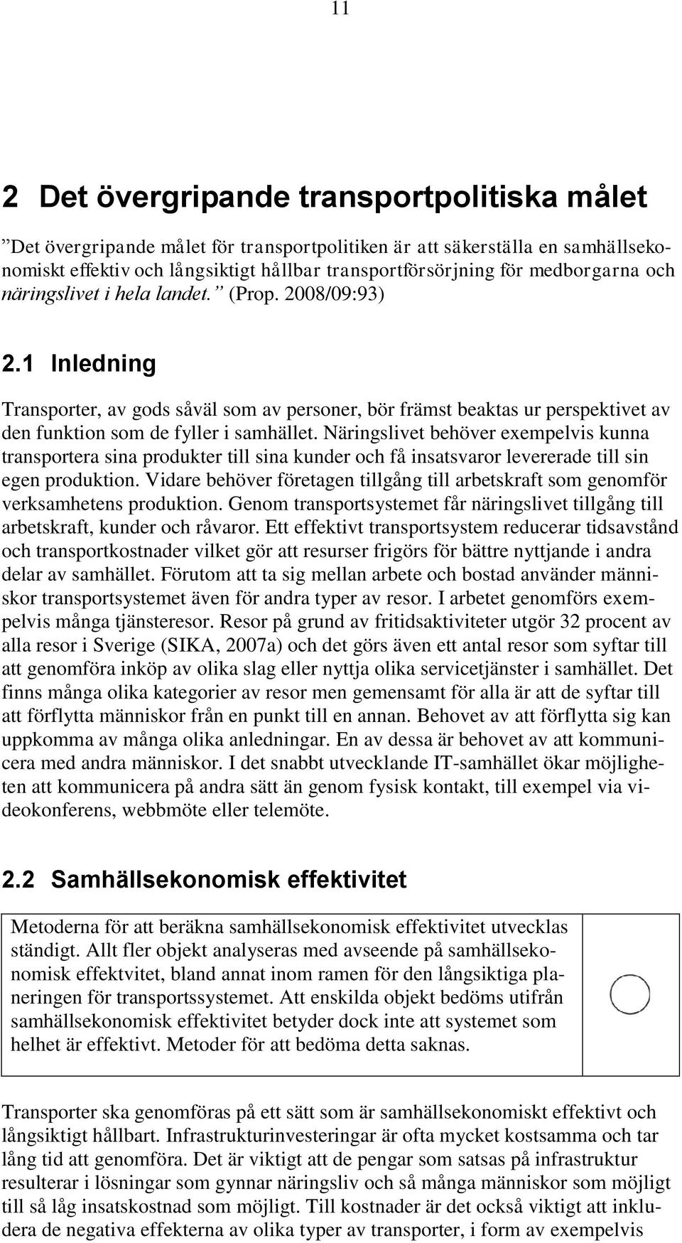 Näringslivet behöver exempelvis kunna transportera sina produkter till sina kunder och få insatsvaror levererade till sin egen produktion.