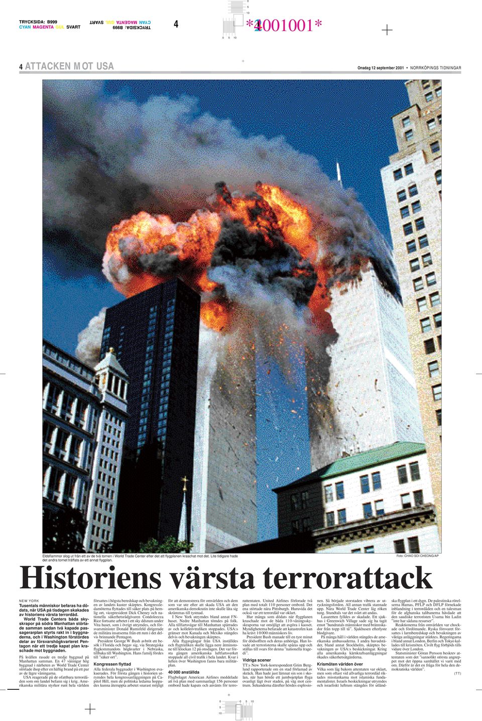 Historiens värsta terrorattack NEW YORK Tusentals människor befaras ha dödats, när USA på tisdagen skakades av historiens värsta terrordåd.