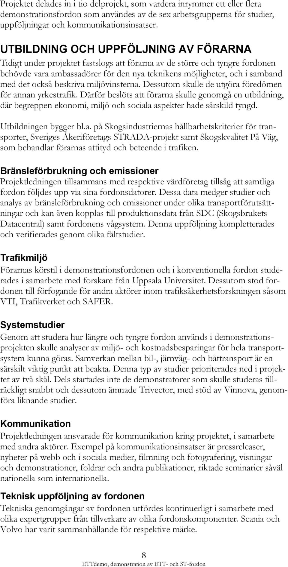 också beskriva miljövinsterna. Dessutom skulle de utgöra föredömen för annan yrkestrafik.