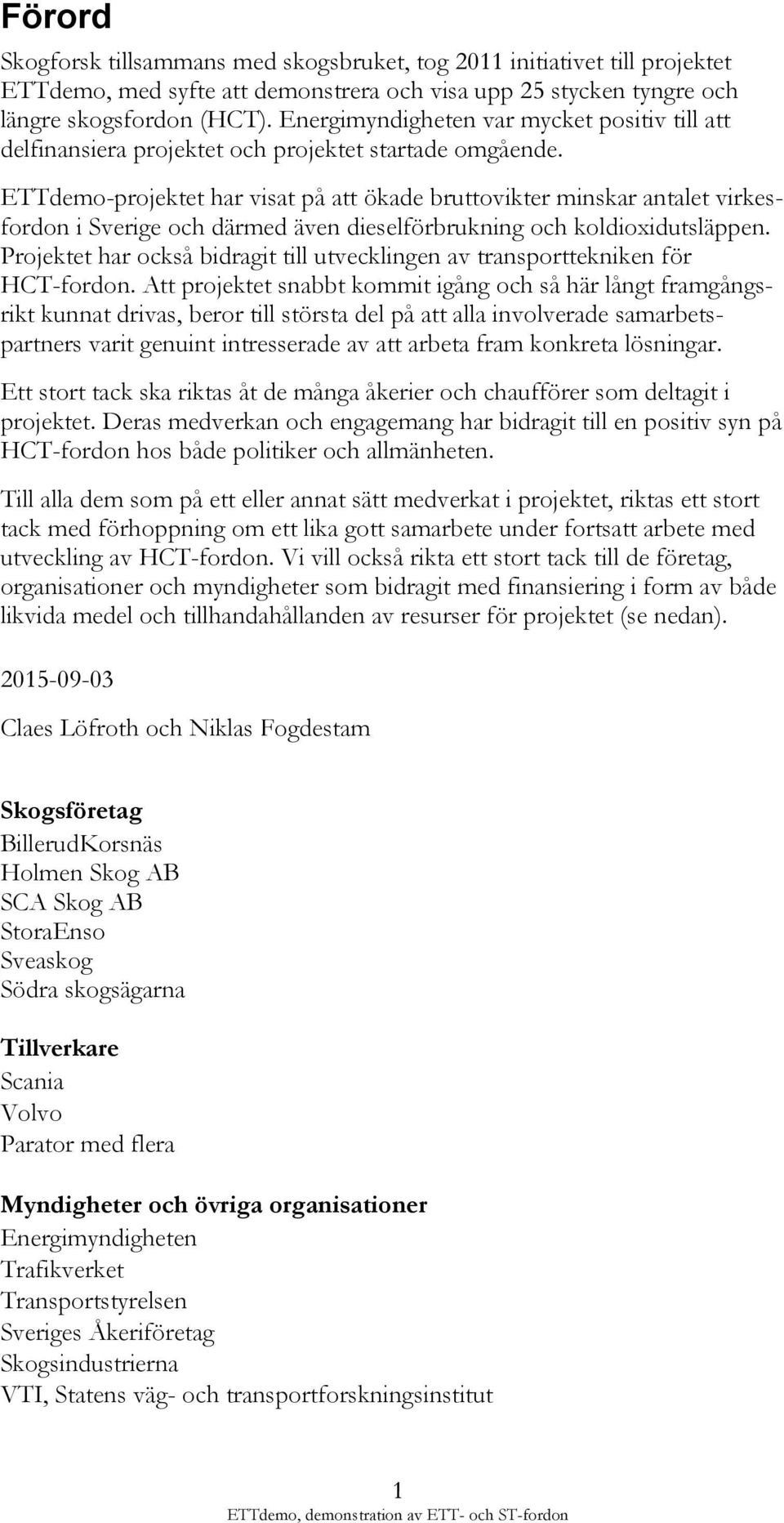 ETTdemo-projektet har visat på att ökade bruttovikter minskar antalet virkesfordon i Sverige och därmed även dieselförbrukning och koldioxidutsläppen.