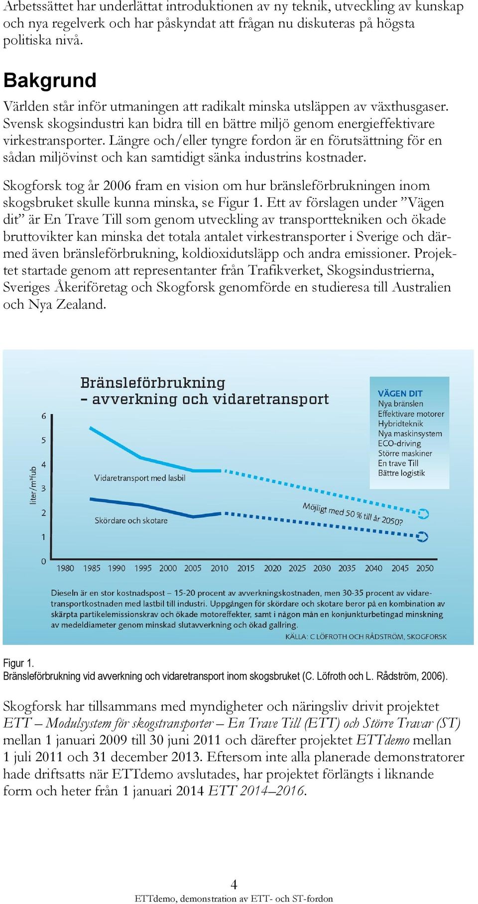 Längre och/eller tyngre fordon är en förutsättning för en sådan miljövinst och kan samtidigt sänka industrins kostnader.