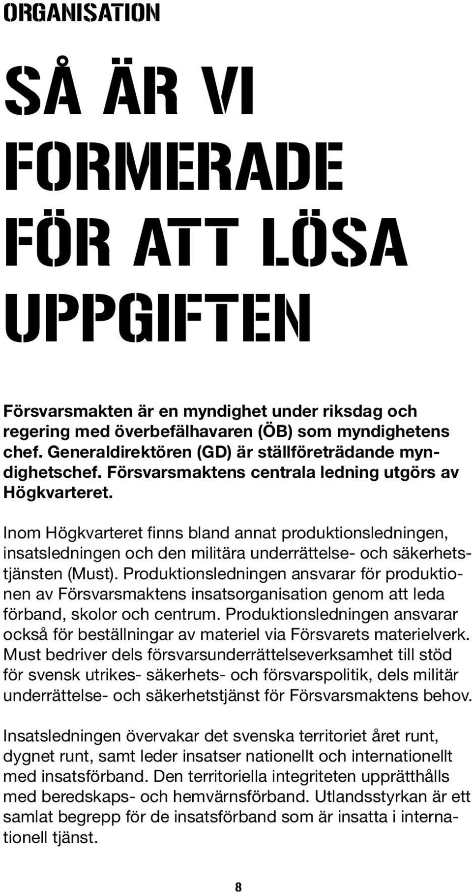 Inom Högkvarteret finns bland annat produktionsledningen, insatsledningen och den militära underrättelse- och säkerhetstjänsten (Must).