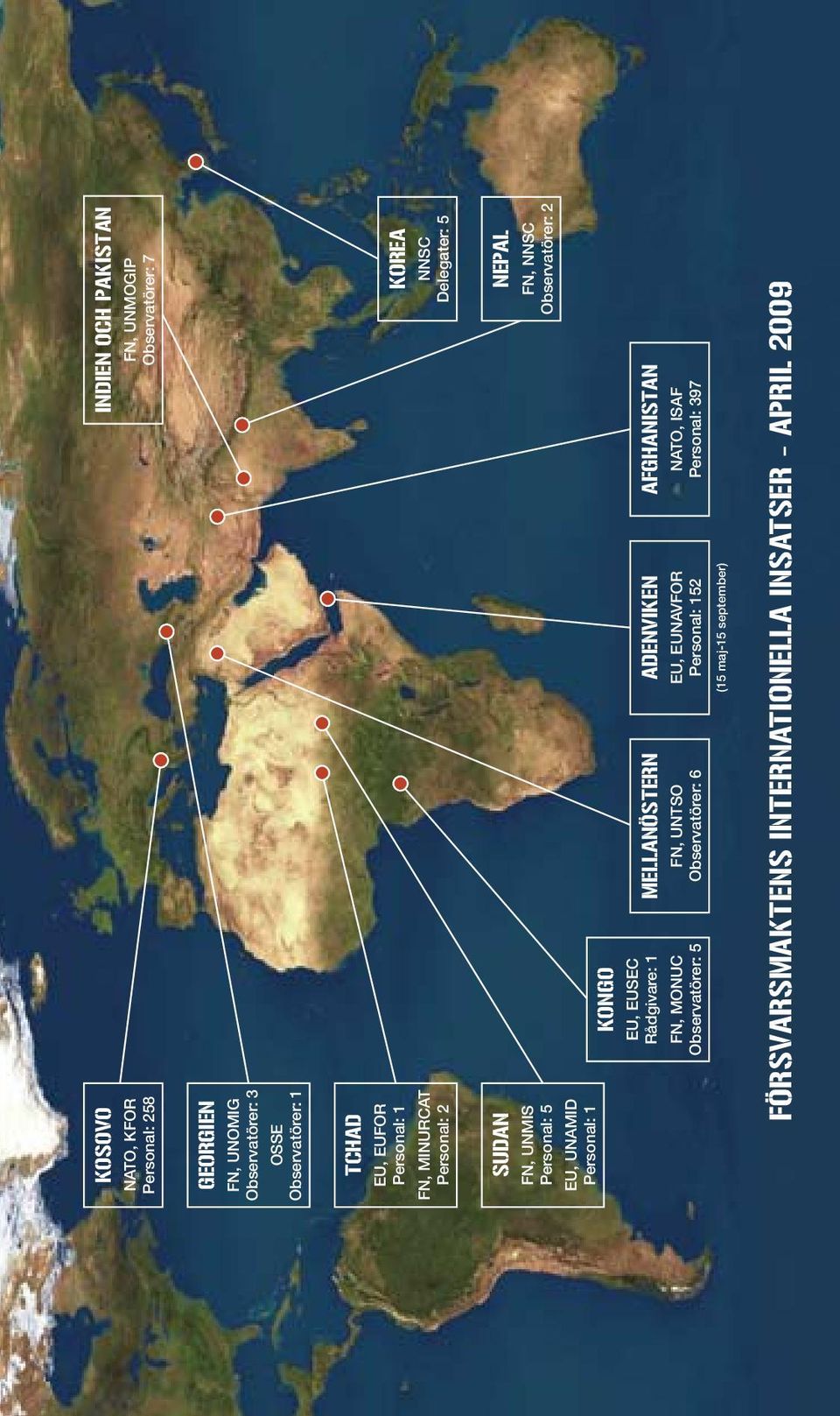 EU, EUSEC Rådgivare: 1 FN, MONUC Observatörer: 5 MELLANÖSTERN FN, UNTSO Observatörer: 6 ADENVIKEN EU, EUNAVFOR Personal: 152