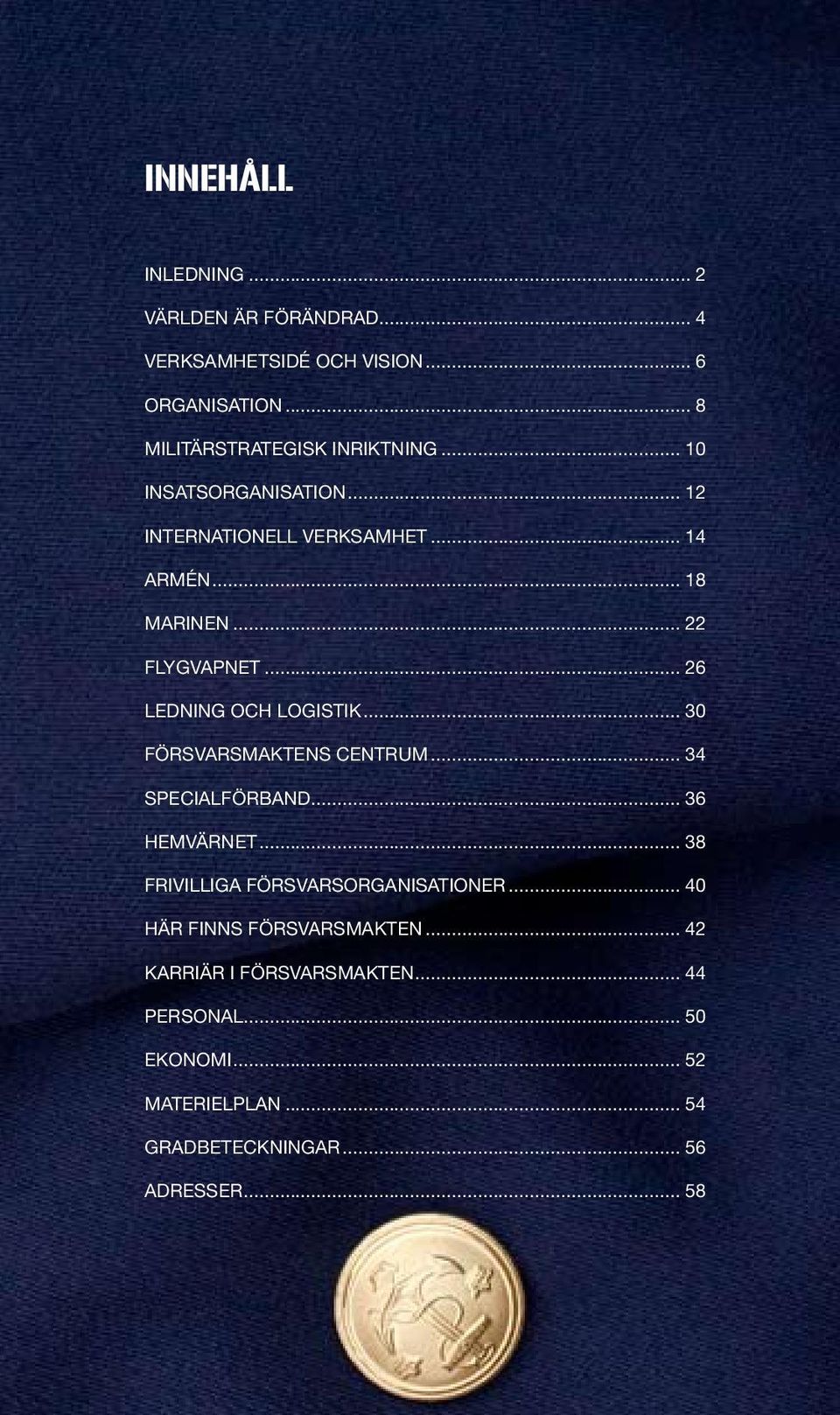 .. 30 Försvarsmaktens centrum... 34 Specialförband... 36 Hemvärnet... 38 Frivilliga försvarsorganisationer.