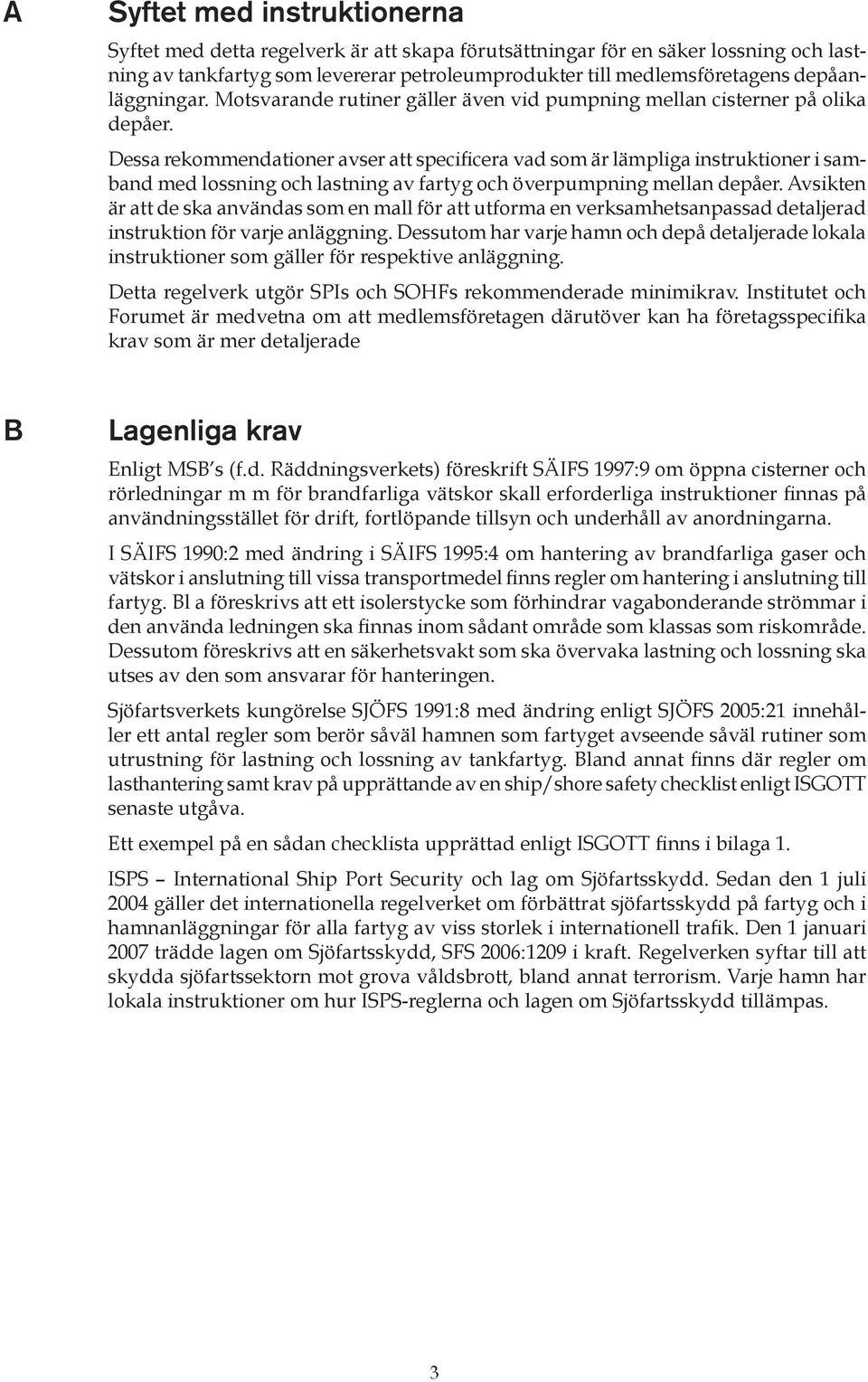 Dessa rekommendationer avser att specificera vad som är lämpliga instruktioner i samband med lossning och lastning av fartyg och överpumpning mellan depåer.