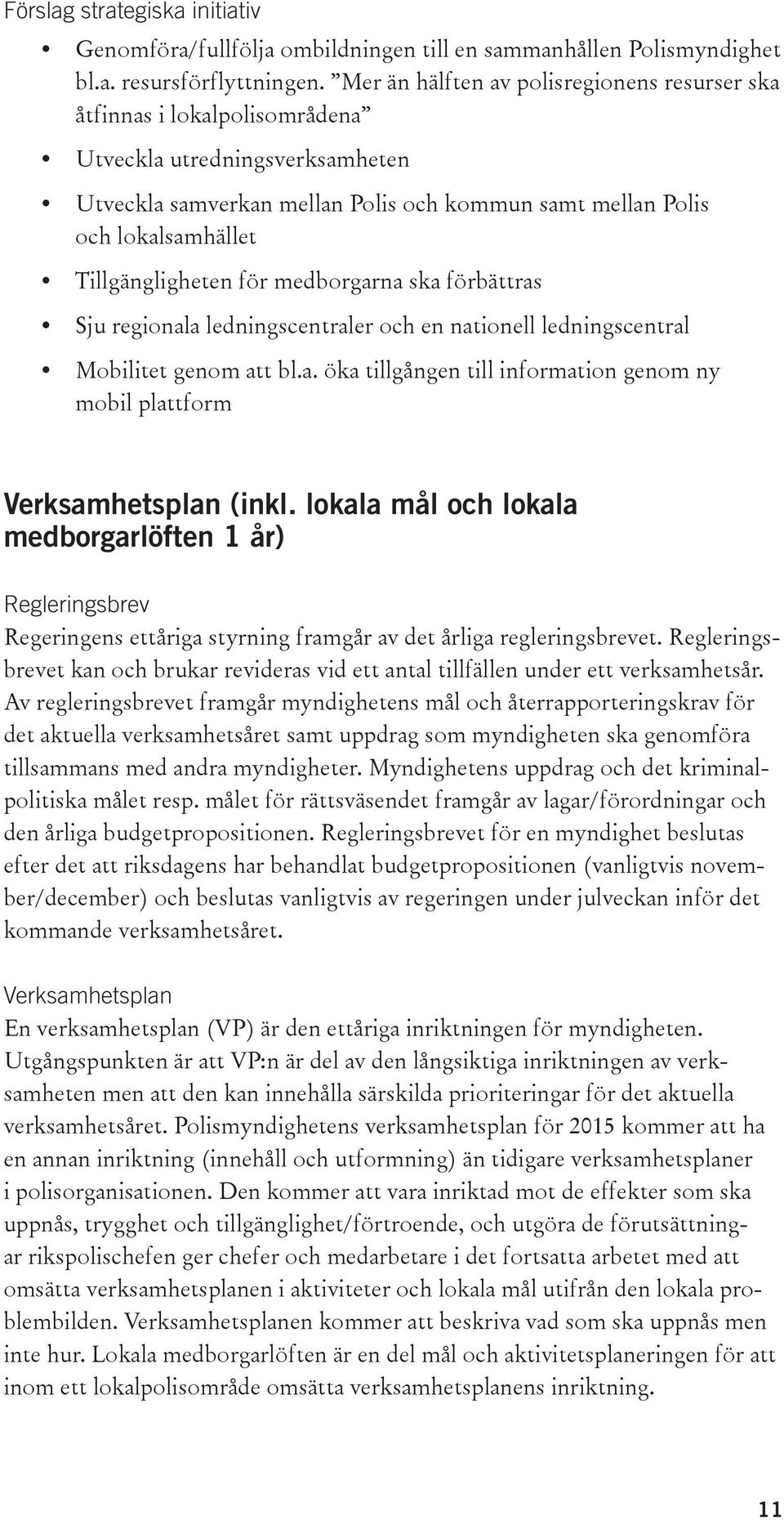 Tillgängligheten för medborgarna ska förbättras Sju regionala ledningscentraler och en nationell ledningscentral Mobilitet genom att bl.a. öka tillgången till information genom ny mobil plattform Verksamhetsplan (inkl.