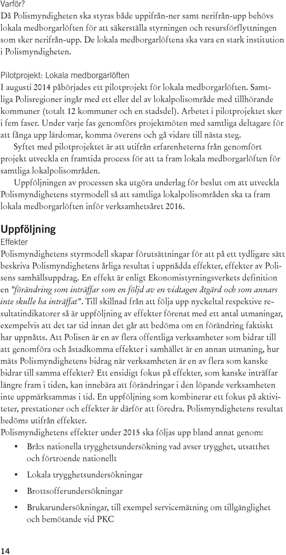 Samtliga Polisregioner ingår med ett eller del av lokalpolisområde med tillhörande kommuner (totalt 12 kommuner och en stadsdel). Arbetet i pilotprojektet sker i fem faser.