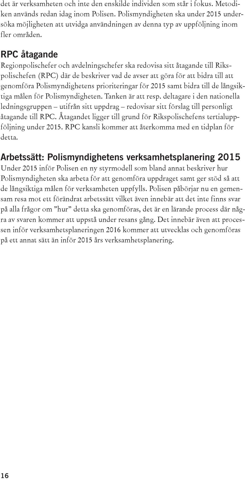 RPC åtagande Regionpolischefer och avdelningschefer ska redovisa sitt åtagande till Rikspolischefen (RPC) där de beskriver vad de avser att göra för att bidra till att genomföra Polismyndighetens