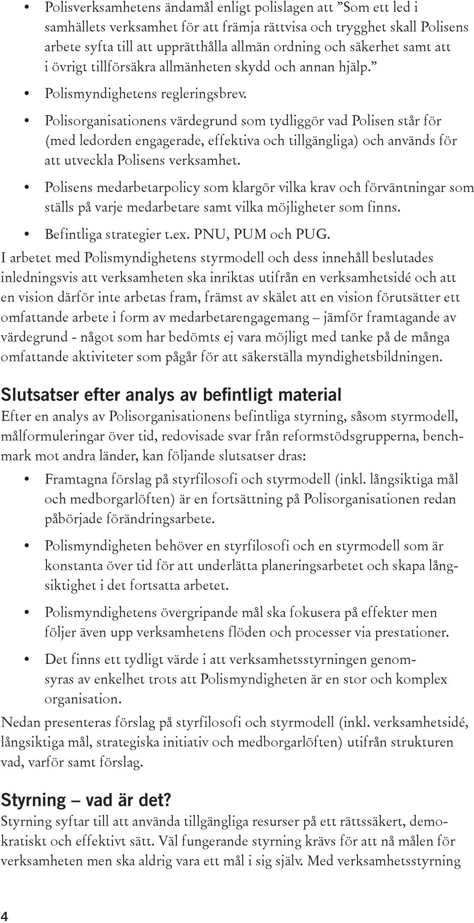 Polisorganisationens värdegrund som tydliggör vad Polisen står för (med ledorden engagerade, effektiva och tillgängliga) och används för att utveckla Polisens verksamhet.