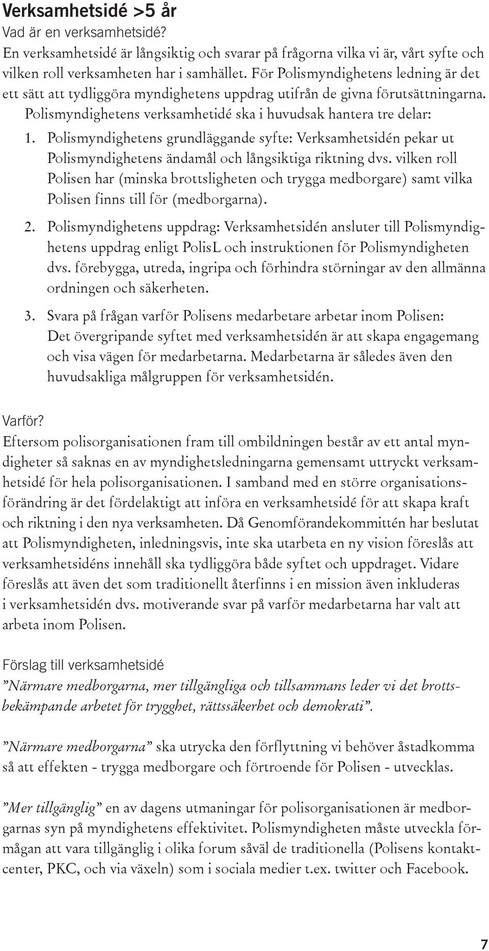 Polismyndighetens grundläggande syfte: Verksamhetsidén pekar ut Polismyndighetens ändamål och långsiktiga riktning dvs.