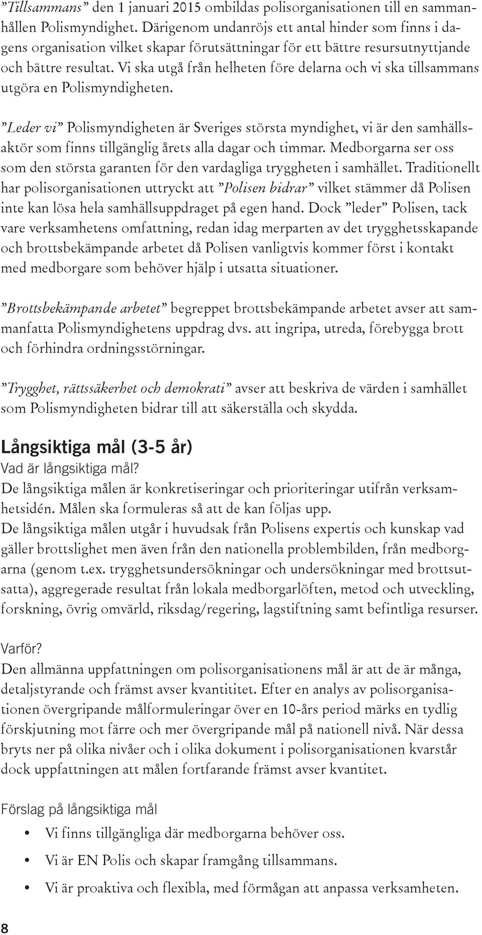 Vi ska utgå från helheten före delarna och vi ska tillsammans utgöra en Polismyndigheten.