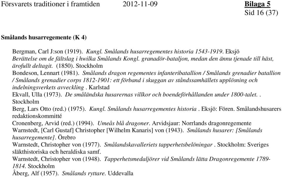 Smålands dragon regementes infanteribatallion / Smålands grenadier batallion / Smålands grenadier corps 1812-1901: ett förband i skuggan av ståndssamhällets upplösning och indelningsverkets
