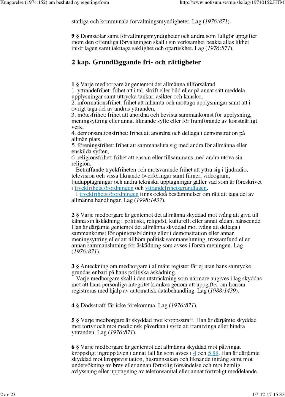 opartiskhet. Lag (1976:871). 2 kap. Grundläggande fri- och rättigheter 1 Varje medborgare är gentemot det allmänna tillförsäkrad 1.