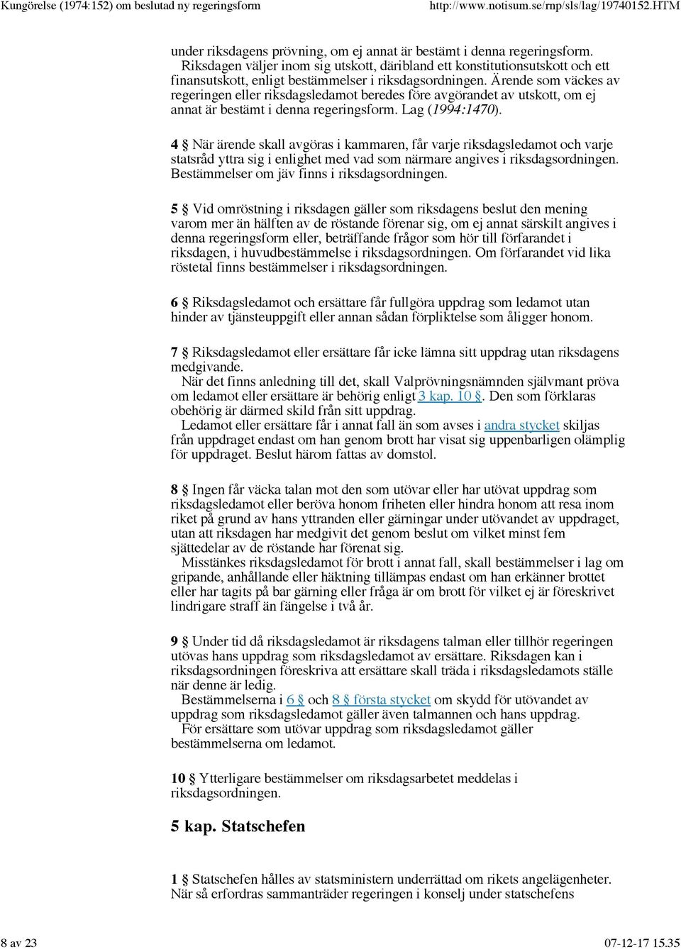 Ärende som väckes av regeringen eller riksdagsledamot beredes före avgörandet av utskott, om ej annat är bestämt i denna regeringsform. Lag (1994:1470).