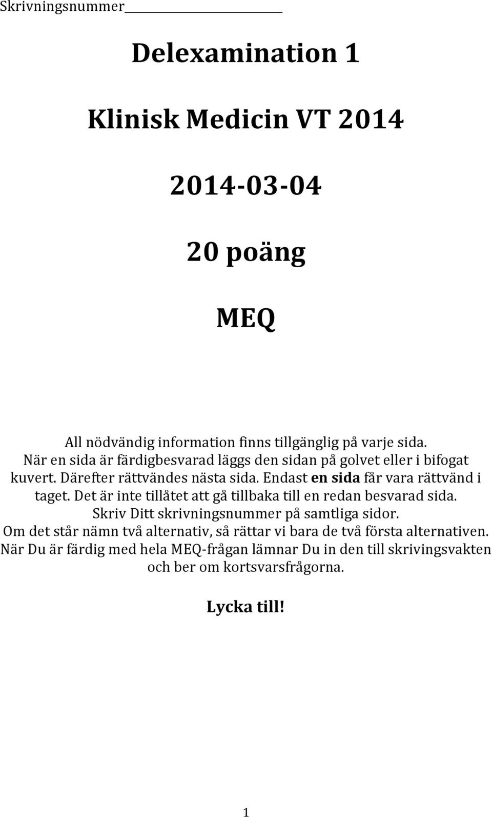 Endast en sida får vara rättvänd i taget. Det är inte tillåtet att gå tillbaka till en redan besvarad sida.