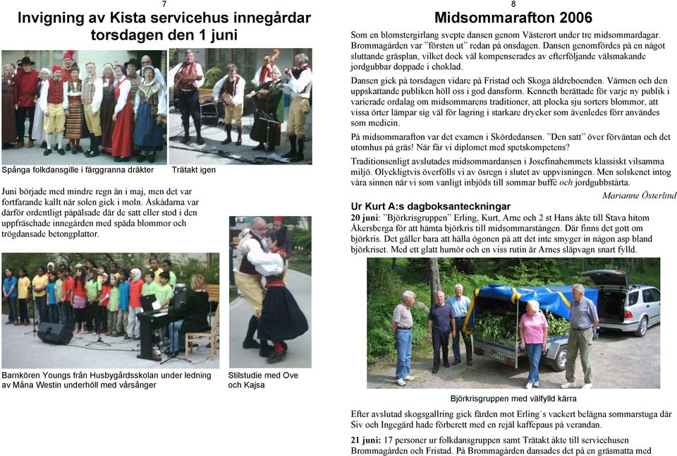 8 Midsommarafton 2006 Som en blomstergirlang svepte dansen genom Västerort under tre midsommardagar. Brommagården var försten ut redan på onsdagen.