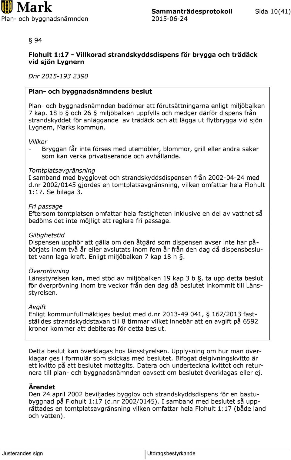 18 b och 26 miljöbalken uppfylls och medger därför dispens från strandskyddet för anläggande av trädäck och att lägga ut flytbrygga vid sjön Lygnern, Marks kommun.