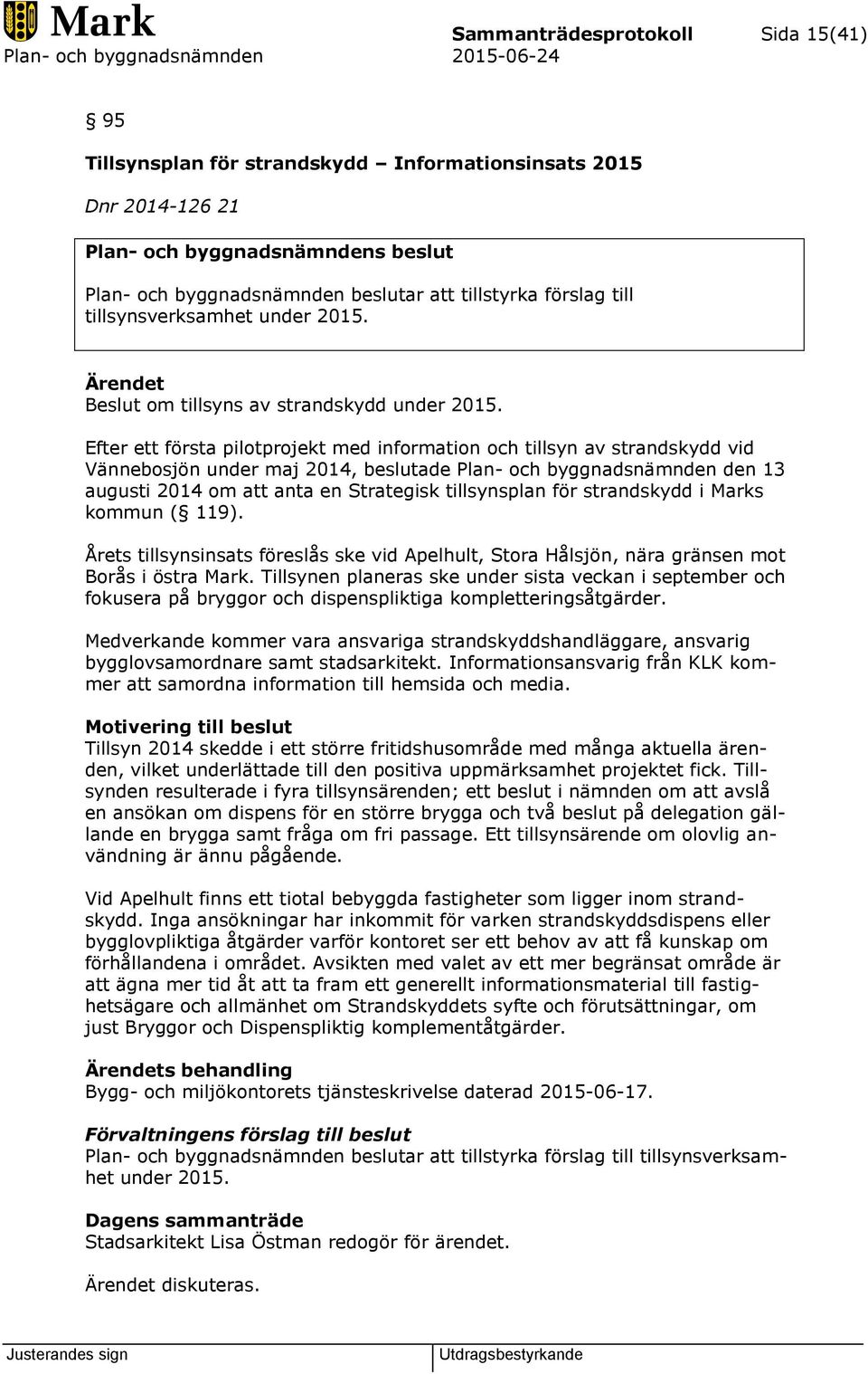 Efter ett första pilotprojekt med information och tillsyn av strandskydd vid Vännebosjön under maj 2014, beslutade Plan- och byggnadsnämnden den 13 augusti 2014 om att anta en Strategisk tillsynsplan