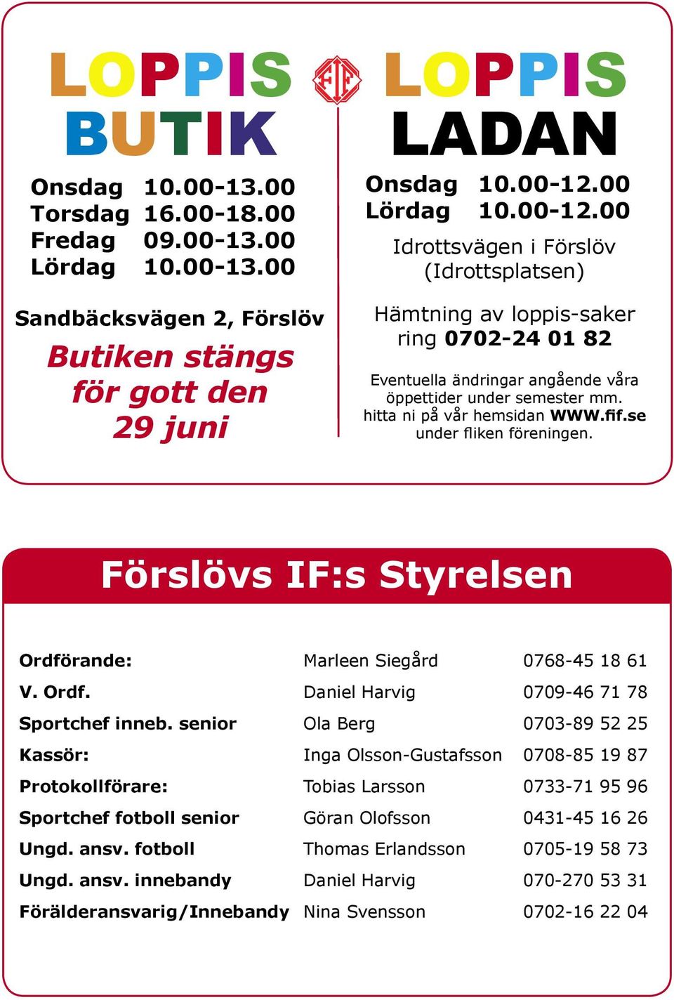 fif.se under fliken föreningen. Förslövs IF:s Styrelsen Ordförande: Marleen Siegård 0768-45 18 61 V. Ordf. Daniel Harvig 0709-46 71 78 Sportchef inneb.