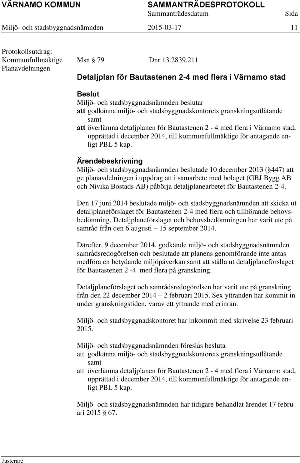 detaljplanen för Bautastenen 2-4 med flera i Värnamo stad, upprättad i december 2014, till kommunfullmäktige för antagande enligt PBL 5 kap.