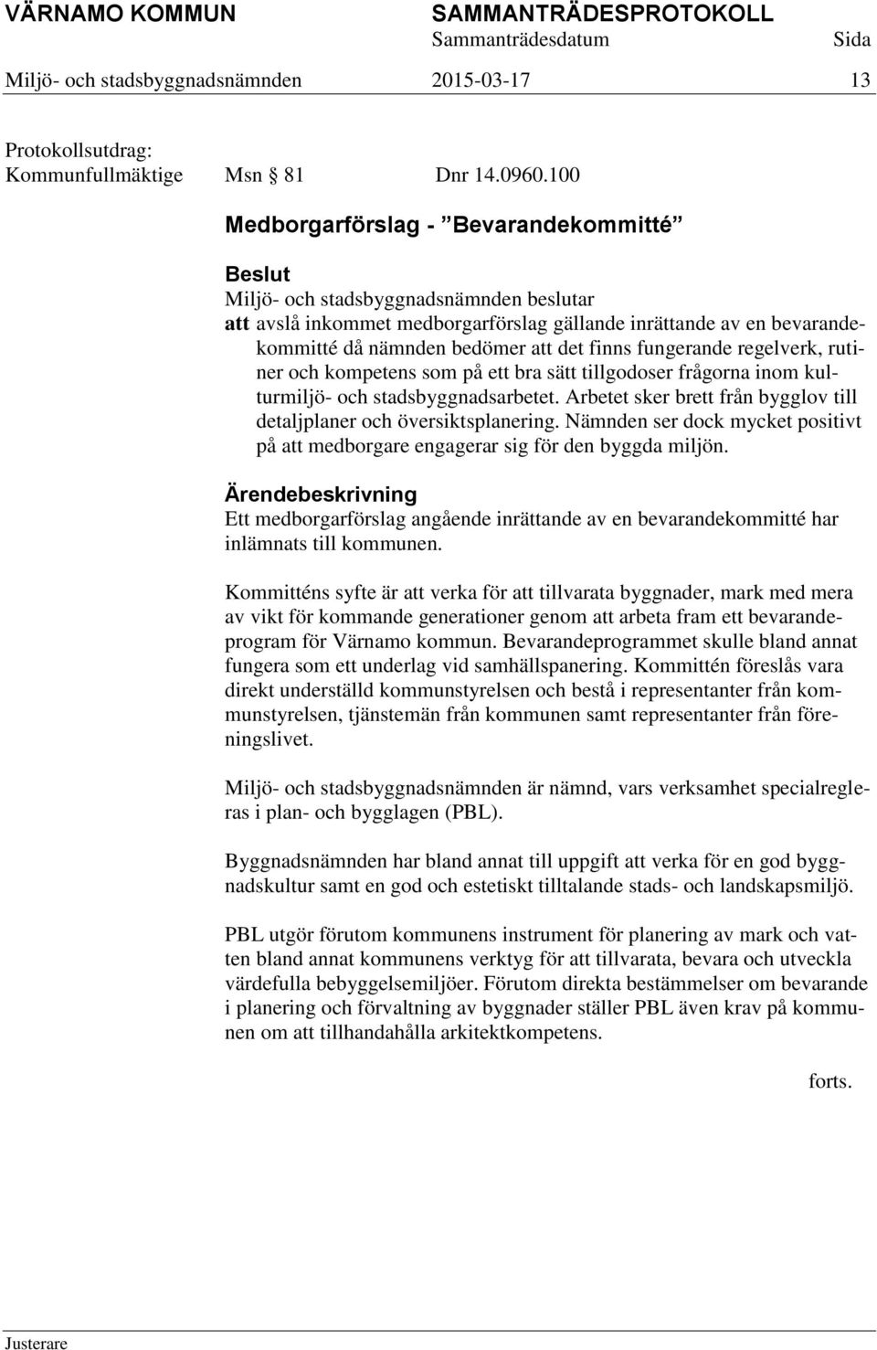 finns fungerande regelverk, rutiner och kompetens som på ett bra sätt tillgodoser frågorna inom kulturmiljö- och stadsbyggnadsarbetet.