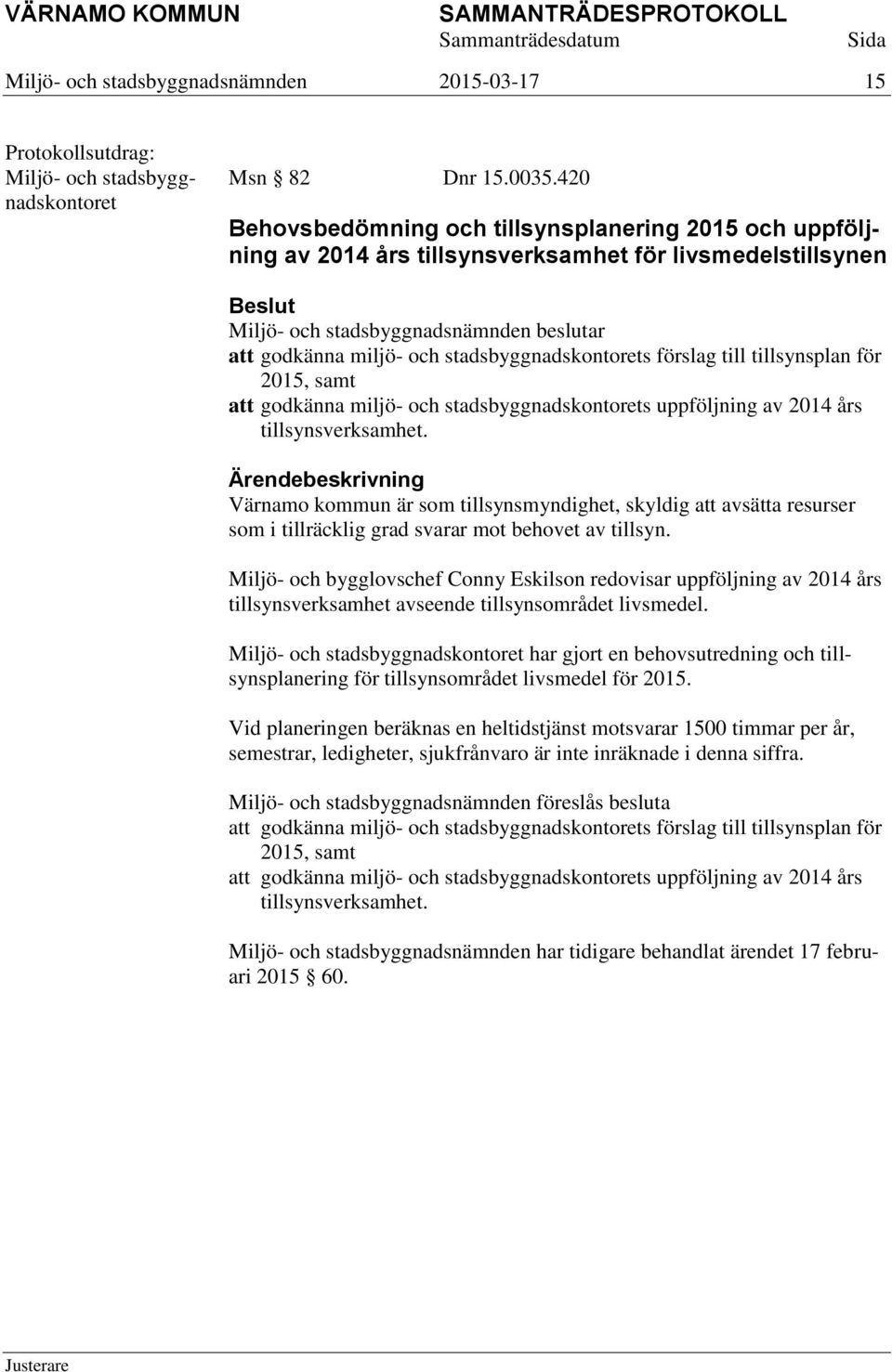 stadsbyggnadskontorets förslag till tillsynsplan för 2015, samt att godkänna miljö- och stadsbyggnadskontorets uppföljning av 2014 års tillsynsverksamhet.