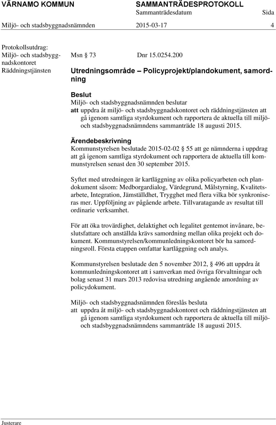 styrdokument och rapportera de aktuella till miljöoch stadsbyggnadsnämndens sammanträde 18 augusti 2015.